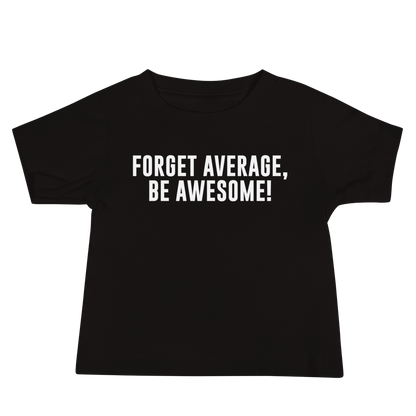 "Forget Average, Be Awesome!" printed on a black baby jersey short sleeve tee laying on a flat surface