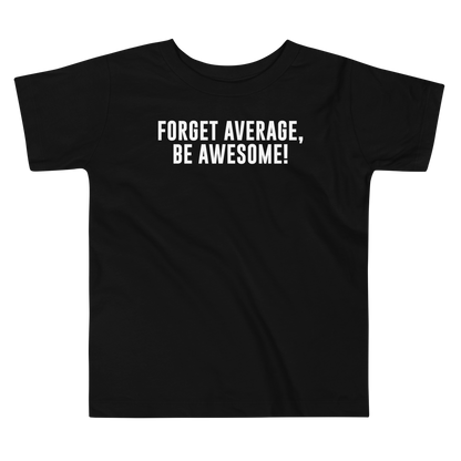 "Forget Average, Be Awesome!" printed on a black toddler short sleeve tee laying on a flat surface