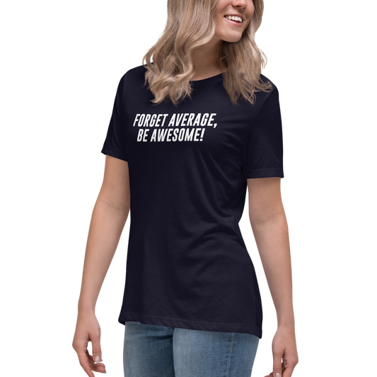 "Forget Average, Be Awesome!" printed on a navy women's relaxed t-shirt worn by a female