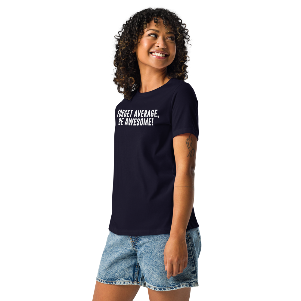 "Forget Average, Be Awesome!" printed on a navy women's relaxed t-shirt worn by a female