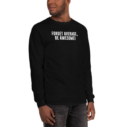 "Forget Average, Be Awesome!" printed on a black men's long sleeve shirt worn by a male