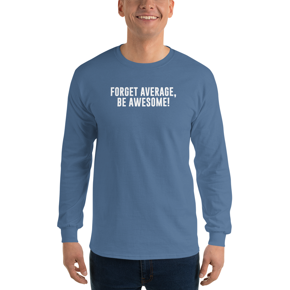 "Forget Average, Be Awesome!" printed on a indigo blue men's long sleeve shirt worn by a male