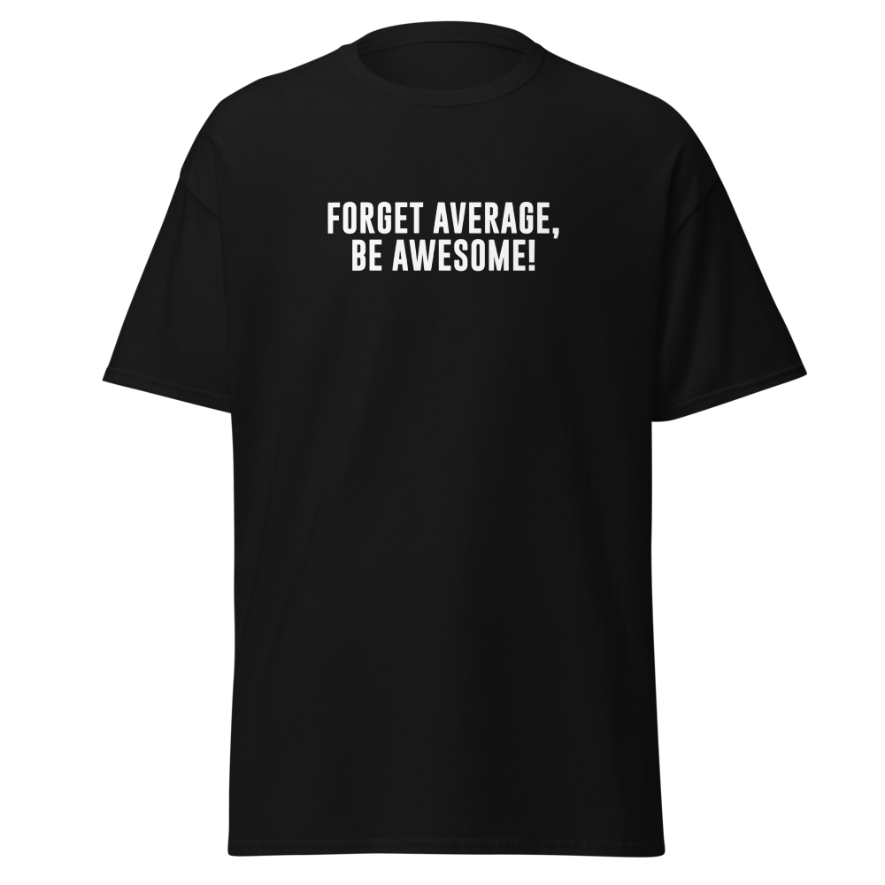 "Forget Average, Be Awesome!" printed on a black on an invisible body
