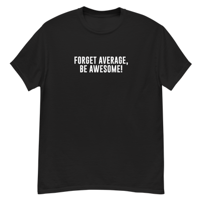 "Forget Average, Be Awesome!" printed on a black unisex classic tee laying on a flat surface