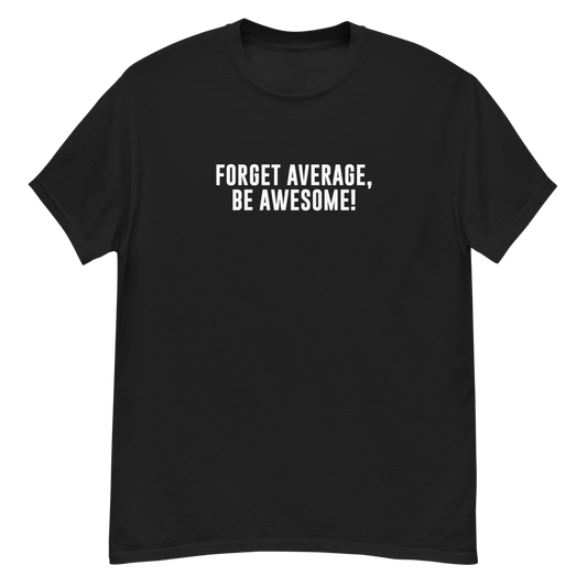 "Forget Average, Be Awesome!" printed on a black unisex classic tee laying on a flat surface