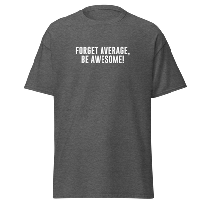"Forget Average, Be Awesome!" printed on a dark heather on an invisible body