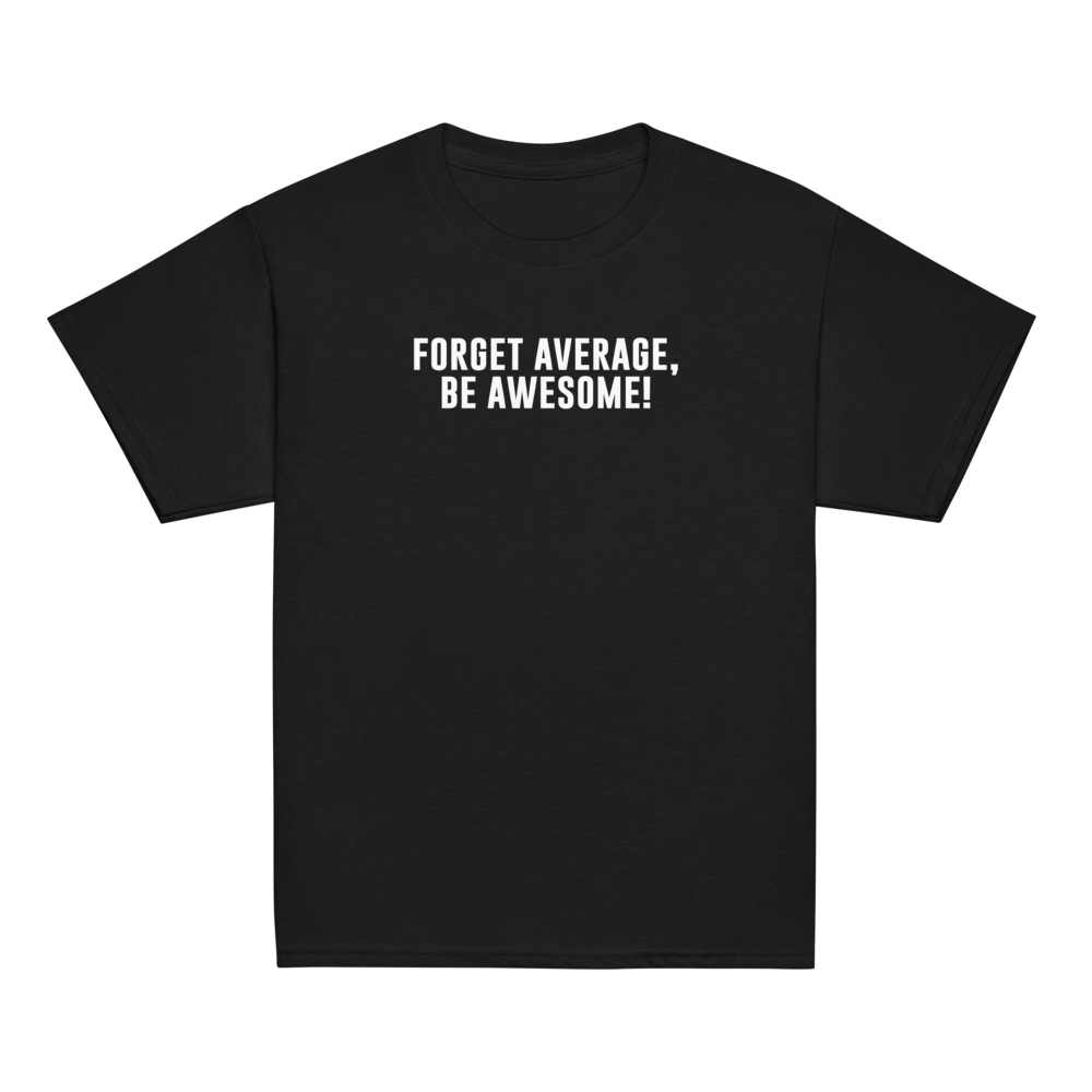 "Forget Average, Be Awesome!" printed on a black youth classic tee laying on a flat surface