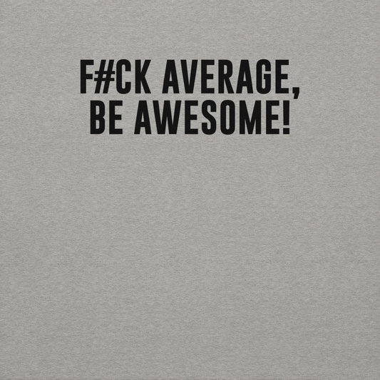 "F#Ck Average, Be Awesome!" printed on a carbon grey background