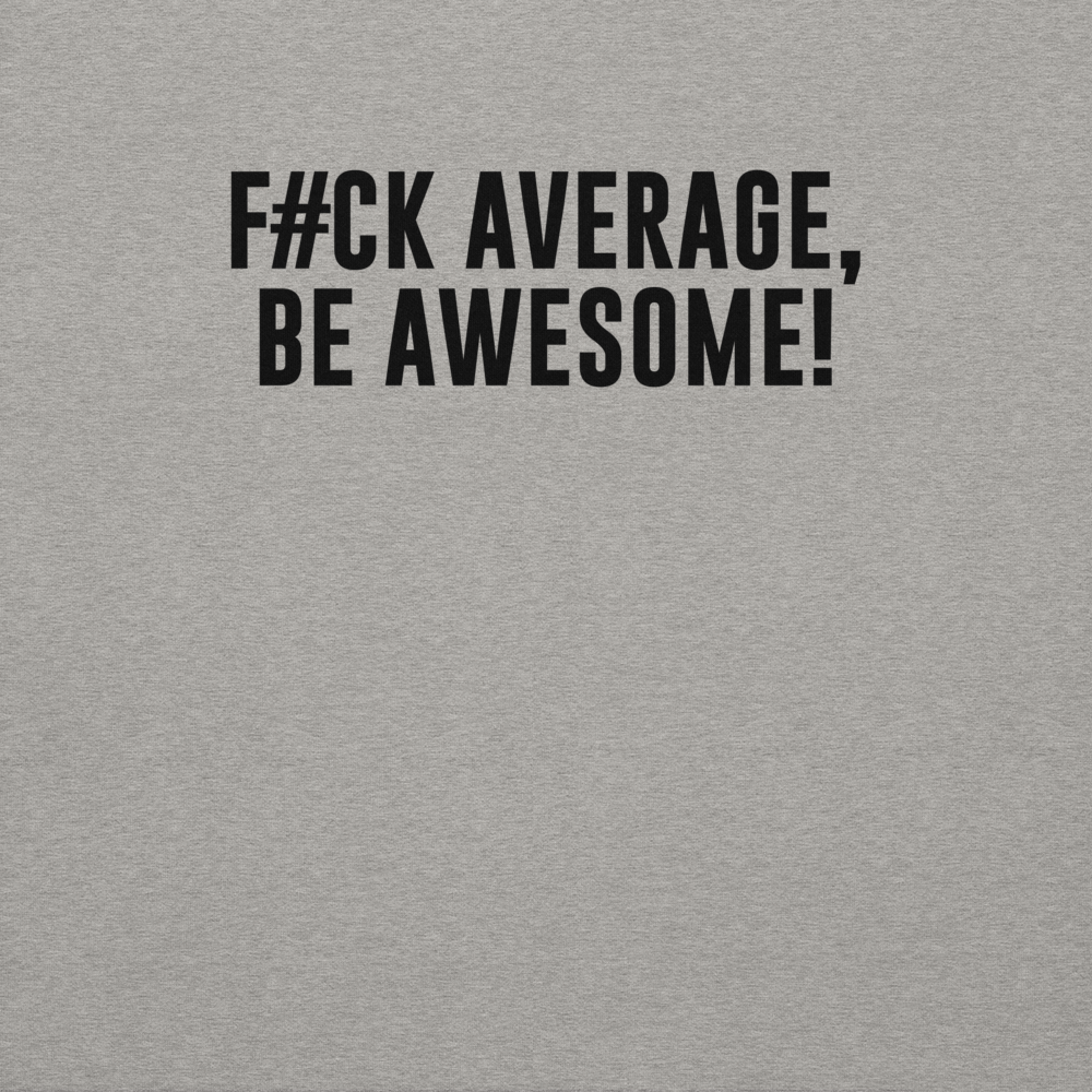 "F#Ck Average, Be Awesome!" printed on a carbon grey background