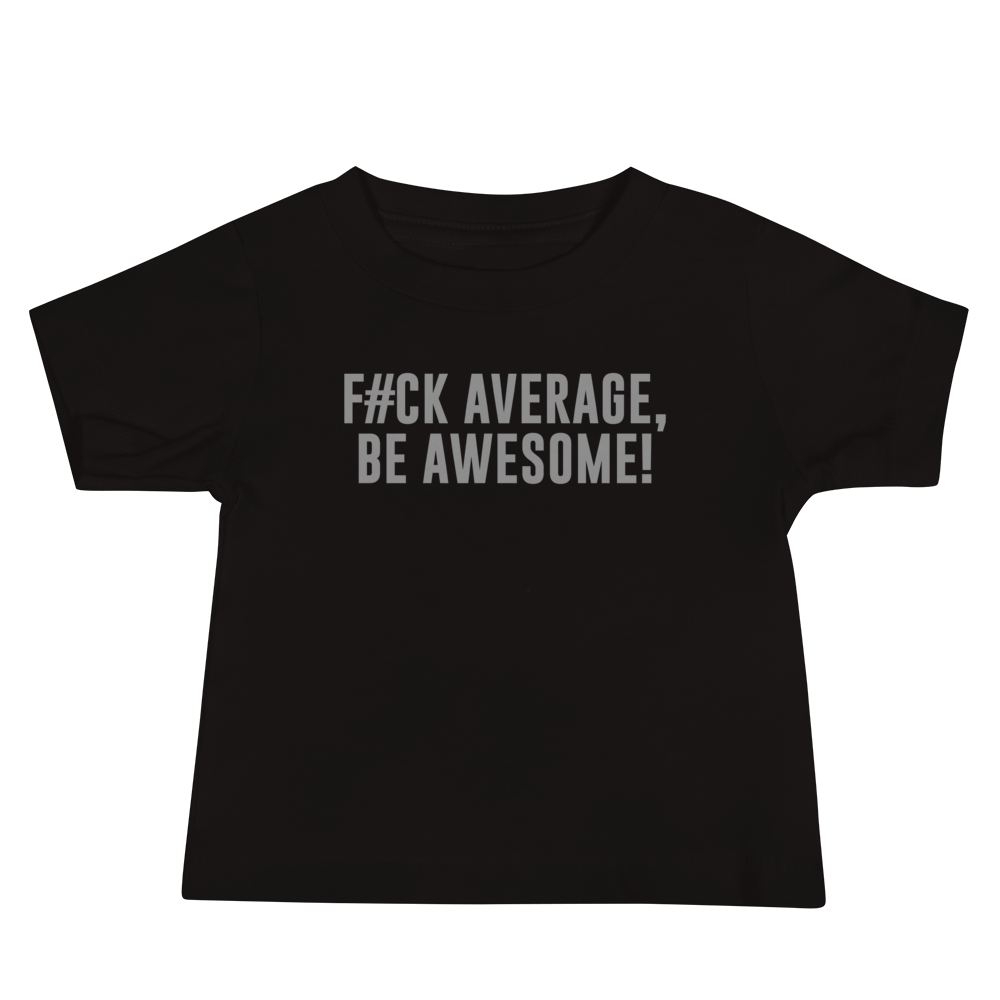 "F#Ck Average, Be Awesome!" printed on a black baby jersey short sleeve tee laying on a flat surface