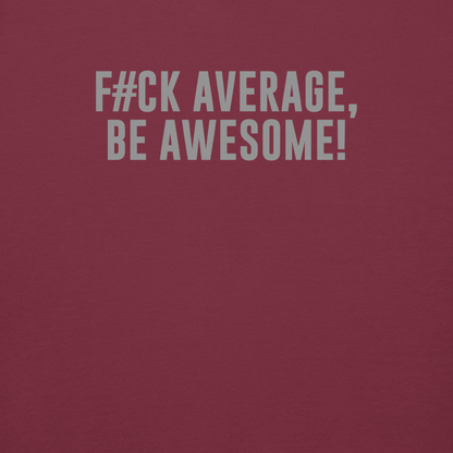 "F#Ck Average, Be Awesome!" printed on a maroon background