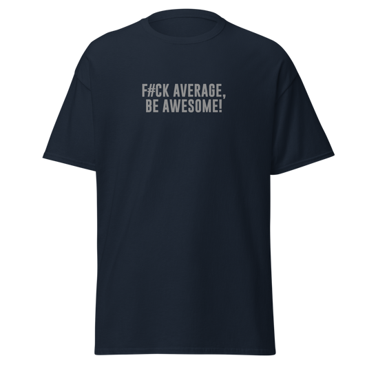 "F#Ck Average, Be Awesome!" printed on a navy unisex classic tee laying on a flat surface