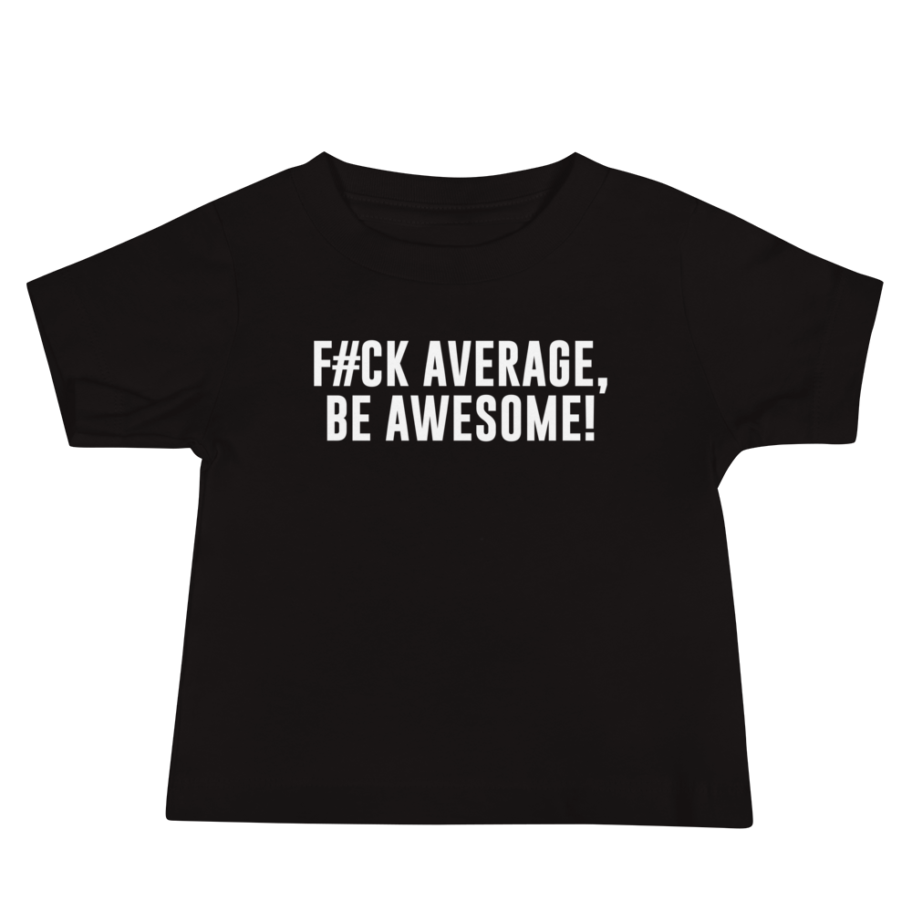 "F#Ck Average, Be Awesome!" printed on a black baby jersey short sleeve tee laying on a flat surface