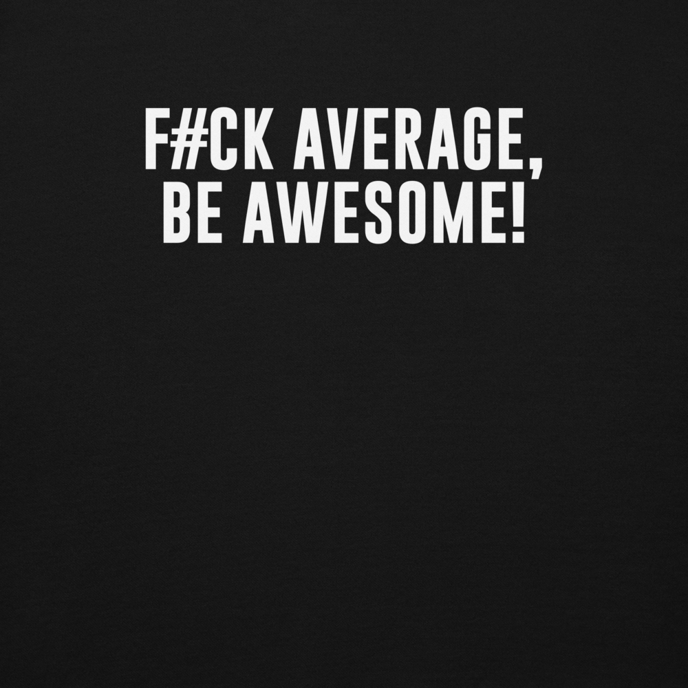 "F#Ck Average, Be Awesome!" printed on a black background
