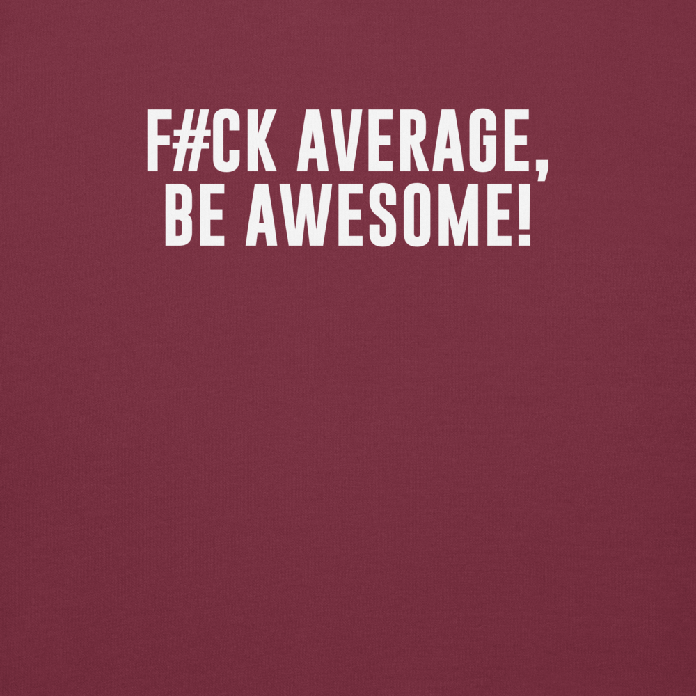 "F#Ck Average, Be Awesome!" printed on a maroon background