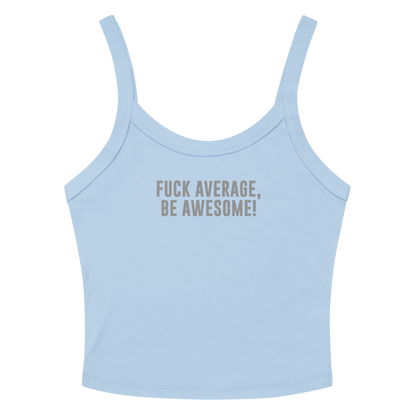 "Fuck Average, Be Awesome!" printed on a solid baby blue blend women's micro-rib tanktop laying on a flat surface amongst sunglasses and shorts