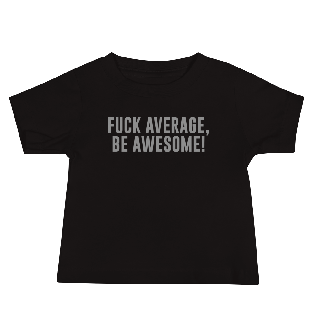 "Fuck Average, Be Awesome!" printed on a black baby jersey short sleeve tee laying on a flat surface