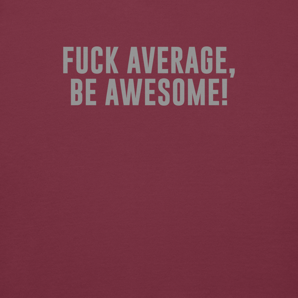 "Fuck Average, Be Awesome!" printed on a maroon background
