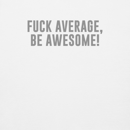 "Fuck Average, Be Awesome!" printed on a white background