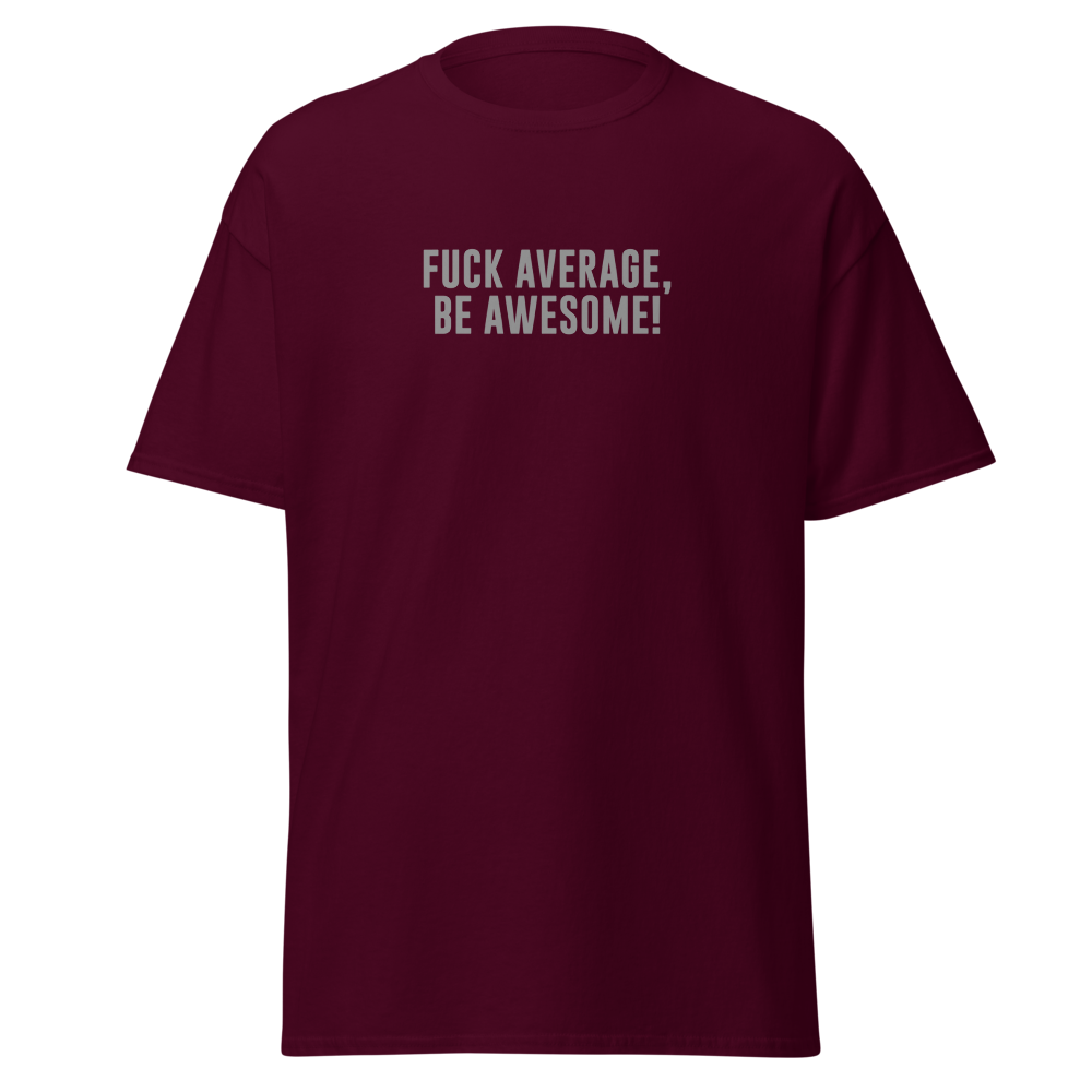 "Fuck Average, Be Awesome!" printed on a maroon on an invisible body