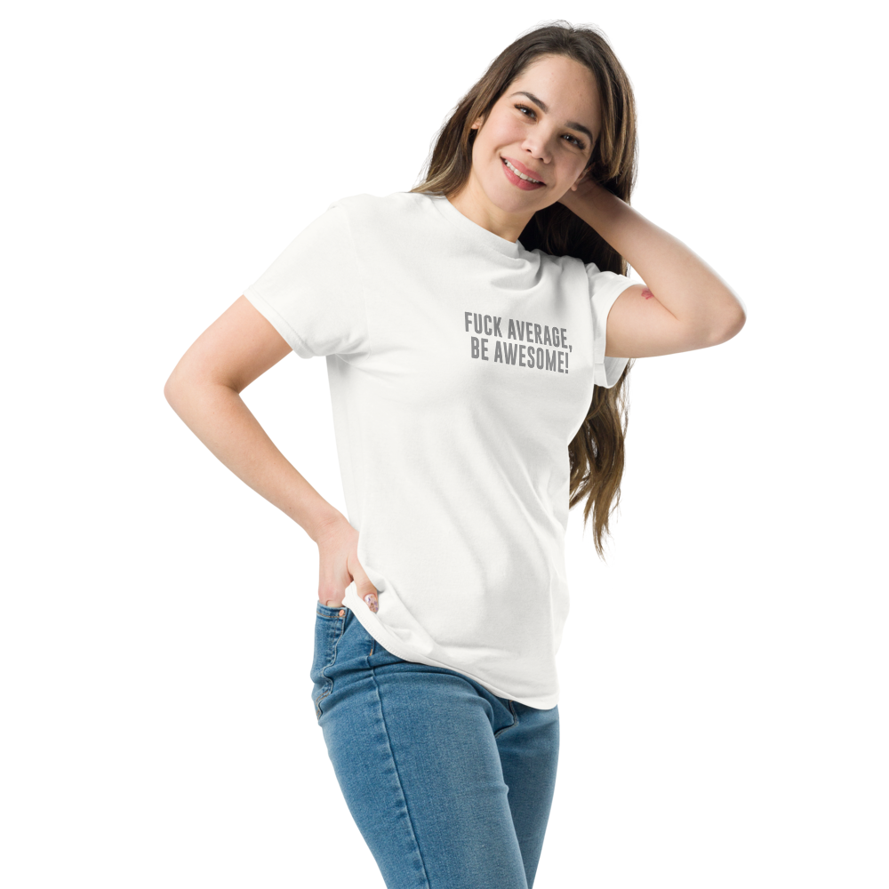 "Fuck Average, Be Awesome!" printed on a white unisex classic tee worn by a female
