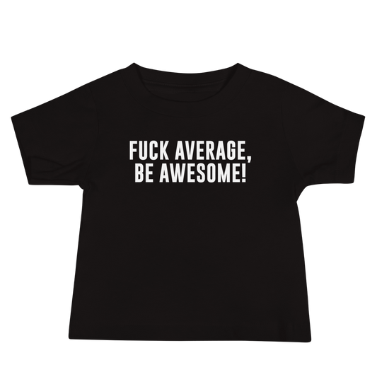 "Fuck Average, Be Awesome!" printed on a black baby jersey short sleeve tee laying on a flat surface