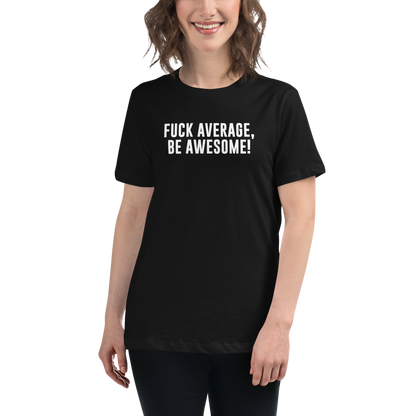 "Fuck Average, Be Awesome!" printed on a black women's relaxed t-shirt worn by a female