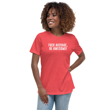 "Fuck Average, Be Awesome!" printed on a heather red women's relaxed t-shirt worn by a female