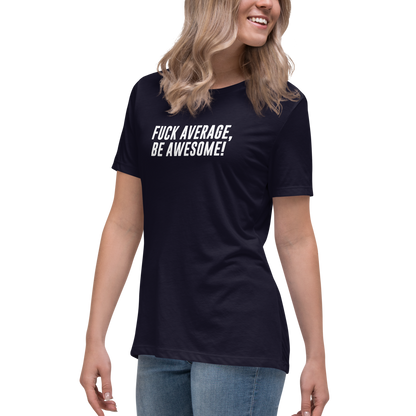 "Fuck Average, Be Awesome!" printed on a navy women's relaxed t-shirt worn by a female