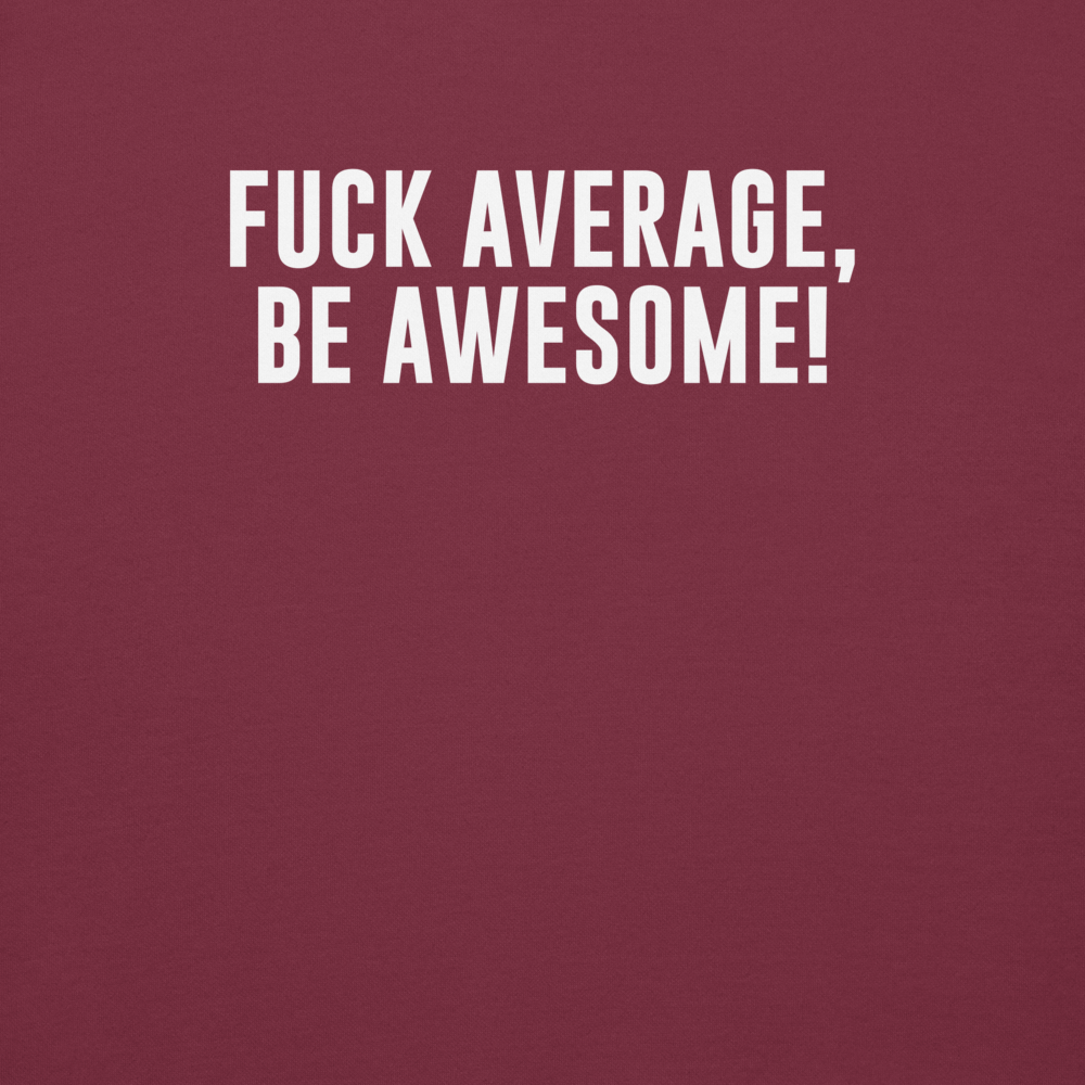 "Fuck Average, Be Awesome!" printed on a maroon background