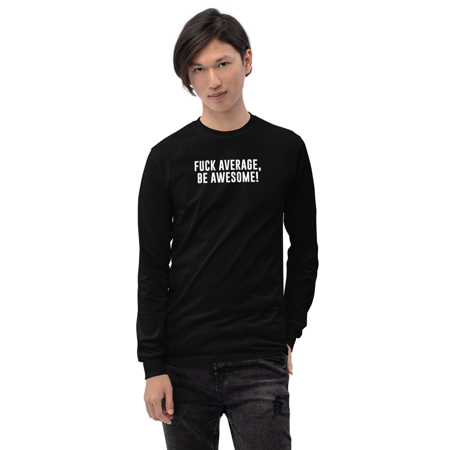 "Fuck Average, Be Awesome!" printed on a black men's long sleeve shirt worn by a male