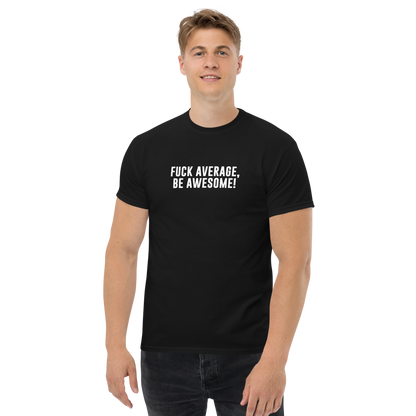 "Fuck Average, Be Awesome!" printed on a black unisex classic tee worn by a male