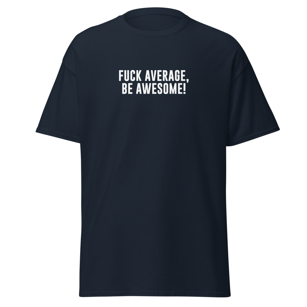 "Fuck Average, Be Awesome!" printed on a navy on an invisible body