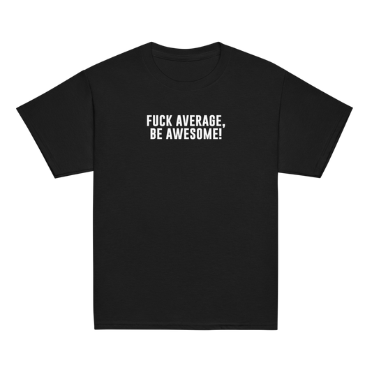 "Fuck Average, Be Awesome!" printed on a black youth classic tee laying on a flat surface