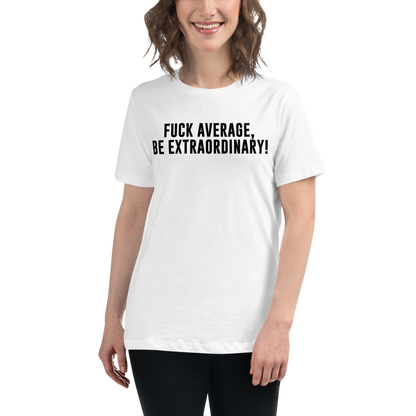 "Fuck Average, Be Extraordinary!" printed on a white women's relaxed t-shirt worn by a female