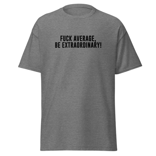 "Fuck Average, Be Extraordinary!" printed on a graphite heather unisex classic tee laying on a flat surface
