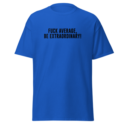 "Fuck Average, Be Extraordinary!" printed on a royal on an invisible body