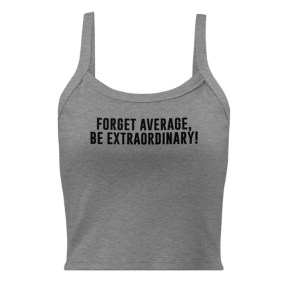 "Forget Average, Be Extraordinary!" printed on a athletic heather women's micro-rib tanktop laying on a flat surface