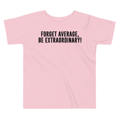 "Forget Average, Be Extraordinary!" printed on a pink toddler short sleeve tee laying on a flat surface
