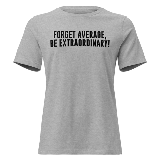 "Forget Average, Be Extraordinary!" printed on a athletic heather on an invisible / simulated body