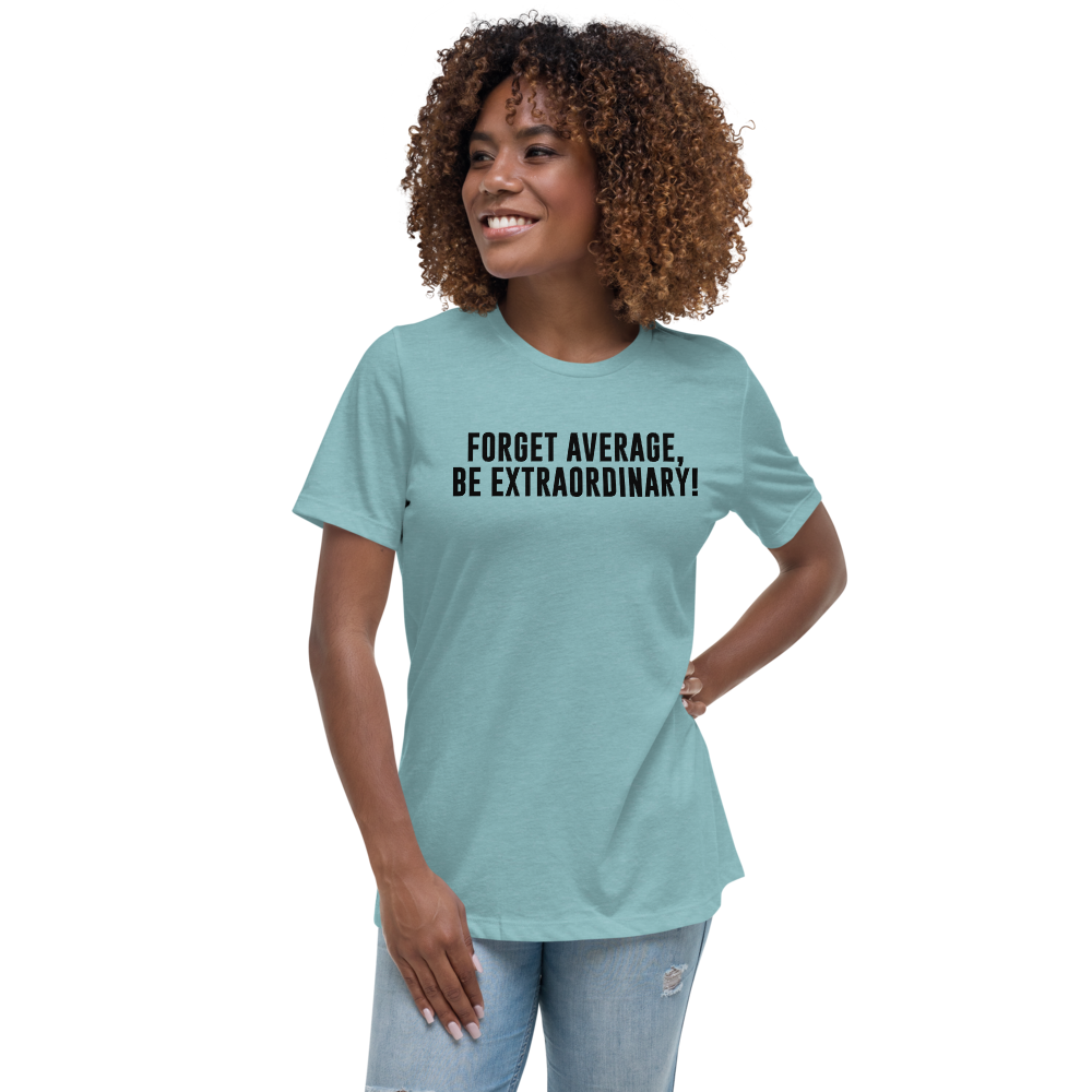 "Forget Average, Be Extraordinary!" printed on a heather blue lagoon women's relaxed t-shirt worn by a female
