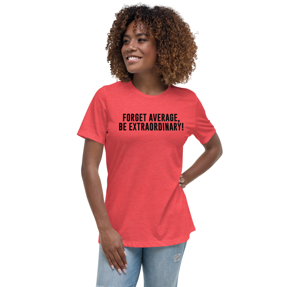 "Forget Average, Be Extraordinary!" printed on a heather red women's relaxed t-shirt worn by a female