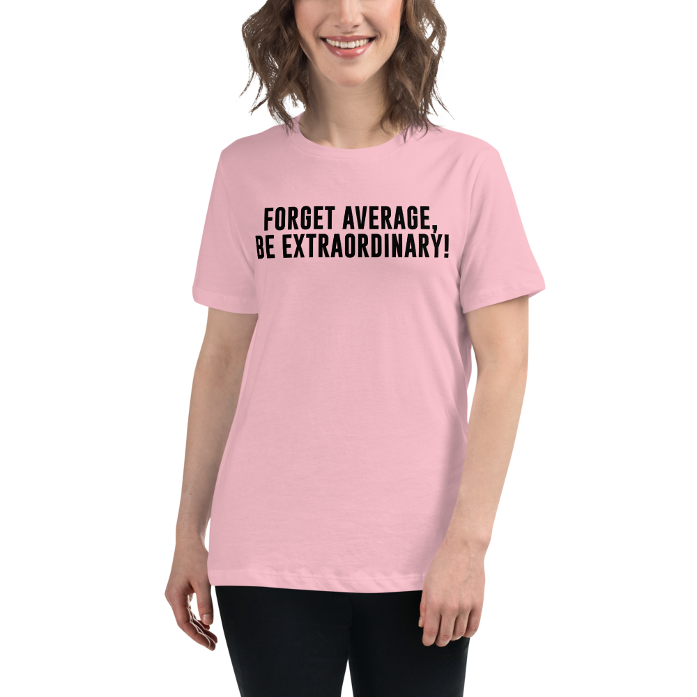 "Forget Average, Be Extraordinary!" printed on a pink women's relaxed t-shirt worn by a female