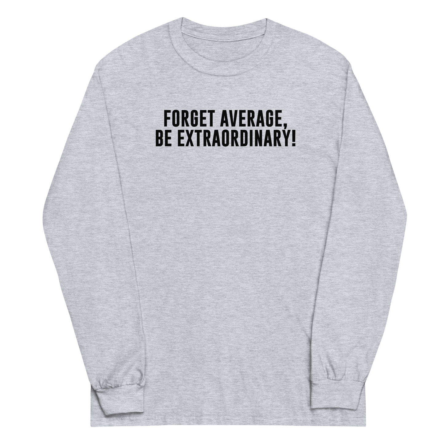 "Forget Average, Be Extraordinary!" printed on a sport grey men's long sleeve shirt laying on a flat surface