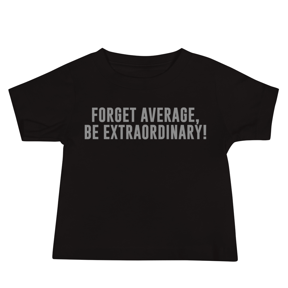 "Forget Average, Be Extraordinary!" printed on a black baby jersey short sleeve tee laying on a flat surface