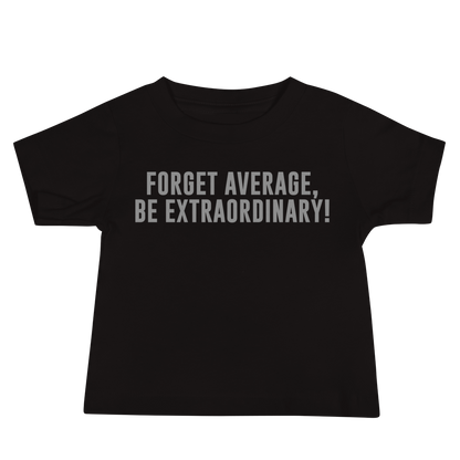 "Forget Average, Be Extraordinary!" printed on a black baby jersey short sleeve tee laying on a flat surface