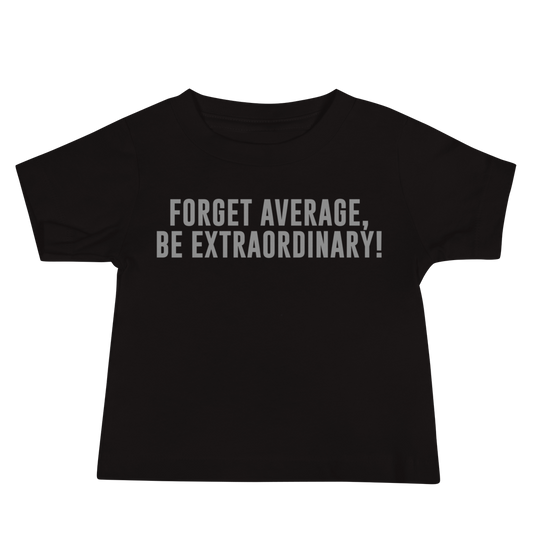 "Forget Average, Be Extraordinary!" printed on a black baby jersey short sleeve tee laying on a flat surface