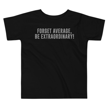 "Forget Average, Be Extraordinary!" printed on a black toddler short sleeve tee laying on a flat surface