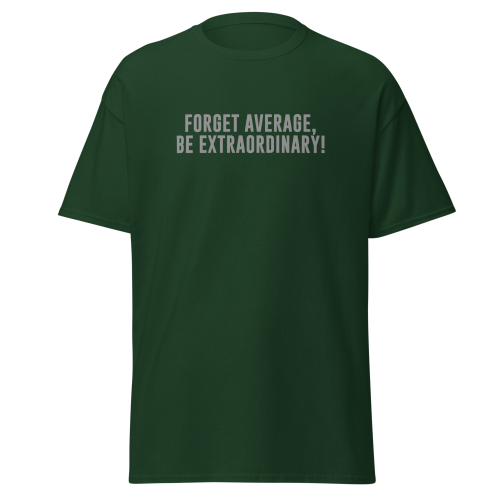 "Forget Average, Be Extraordinary!" printed on a forest green on an invisible body