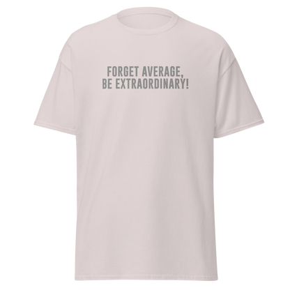 "Forget Average, Be Extraordinary!" printed on a ice grey on an invisible body